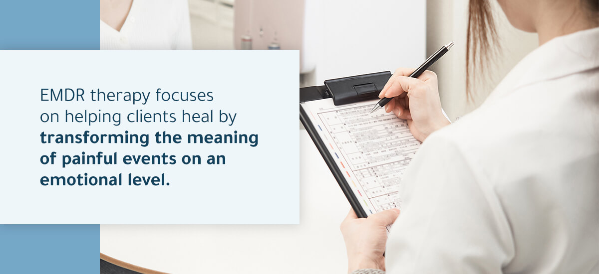 EMDR therapy focuses on helping clients heal by transforming the meaning of painful events
